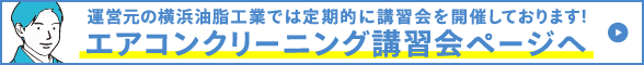 運営元の横浜油脂工業では定期的に講習会を開催しております！ エアコンクリーニング講習会ページへ